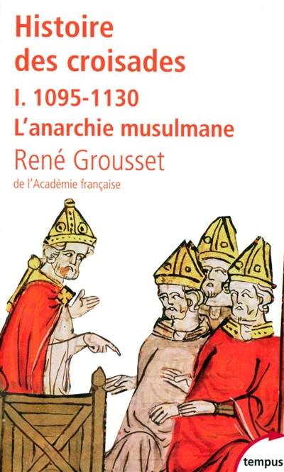 Histoire des croisades et du royaume franc de Jérusalem. Vol. 1. 1095-1130, l'anarchie musulmane