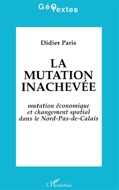 La Mutation inachevée : mutation économique et changement spatial dans le Nord-Pas-de-Calais