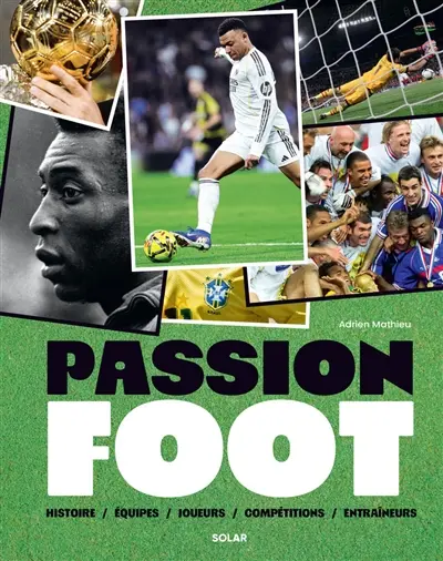 Passion foot : histoire... buts... championnats... stades... attaquants