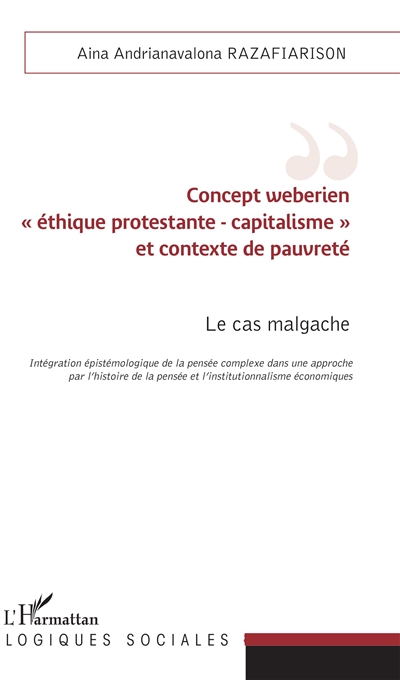 Concept weberien "éthique protestante-capitalisme" et contexte de pauvreté : le cas malgache : intégration épistémologique de la pensée complexe dans une approche par l'histoire de la pensée et l'institutionnalisme économiques