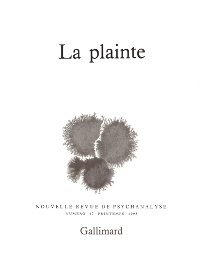 Nouvelle revue de psychanalyse, n° 47. La Plainte