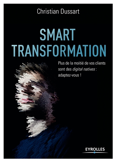 Smart transformation : plus de la moitié de vos clients sont des digital natives, adaptez-vous !