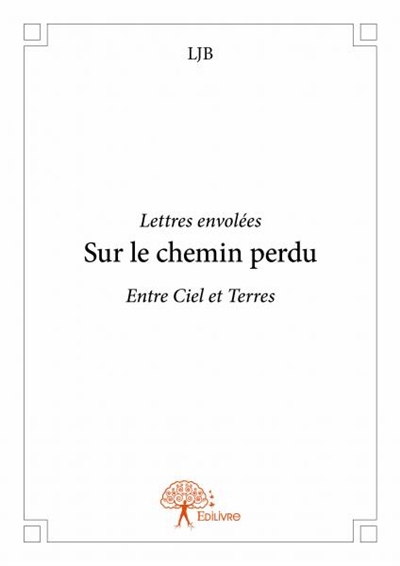 Sur le chemin perdu : Entre Ciel et Terres : Lettres envolées