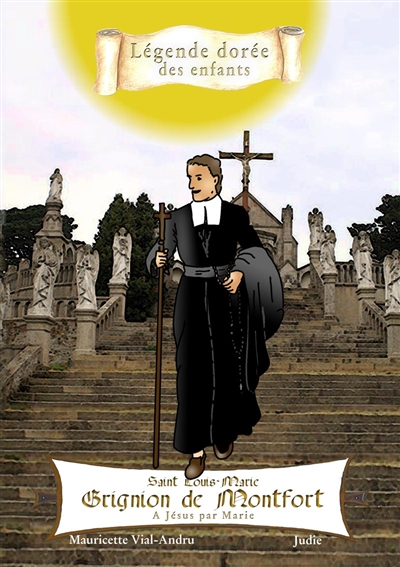 Saint Louis-Marie Grignion de Montfort : à Jésus par Marie