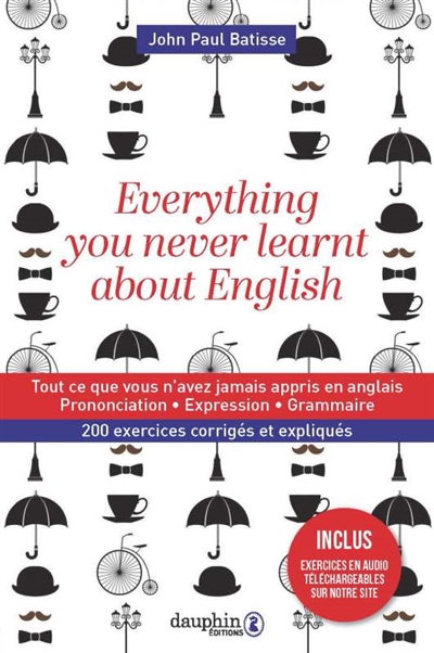 Everything you never learnt about English. Tout ce que vous n'avez jamais appris en anglais : manuel pratique d'anglais avancé