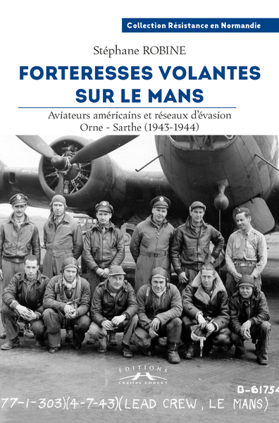 Forteresses volantes sur le Mans : aviateurs américains et réseaux d'évasion Orne-Sarthe (1943-1944)