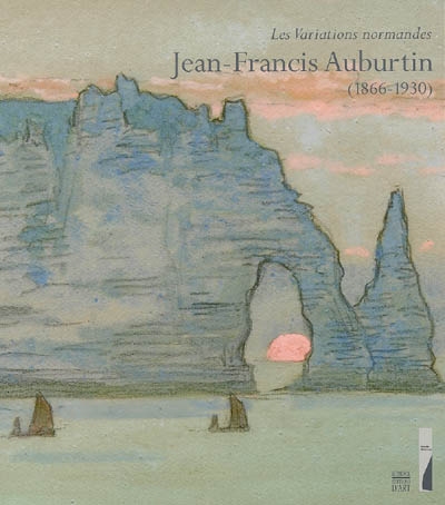 Jean-Francis Auburtin (1866-1930), les variations normandes : exposition, Le Havre, Musée Malraux, 14 oct. 2006-28 janv. 2007
