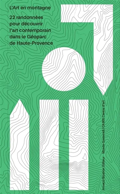 L'art en montagne : 22 randonnées pour découvrir l'art contemporain dans le Géoparc de Haute-Provence