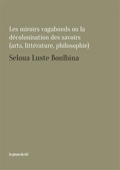 Les miroirs vagabonds ou La décolonisation des savoirs : arts, littérature, philosophie