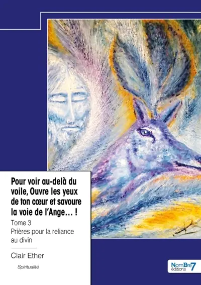 Pour voir au-delà du voile, Ouvre les yeux de ton coeur et savoure la voie de l'Ange... ! : Tome 3 : Prières pour la reliance au divin
