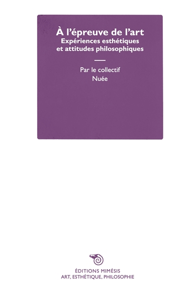 A l'épreuve de l'art : expériences esthétiques et attitudes philosophiques