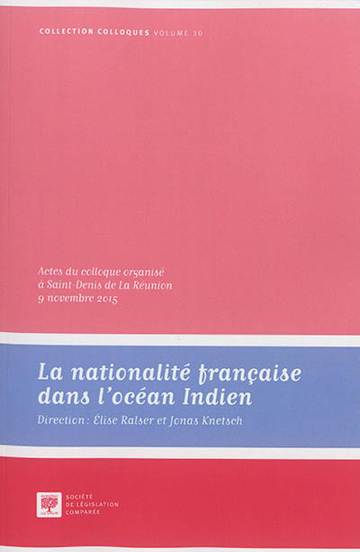 La nationalité française dans l'océan Indien : actes  du colloque organisé à Saint-Denis de La Réunion, 9 novembre 2015