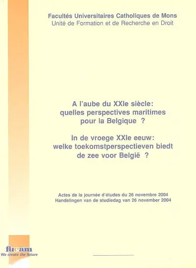 A l'aube du XXIe siècle, quelles perspectives maritimes pour la Belgique ? : journée d'études, 26 nov. 2004. In de vroege XXIe eeuw, welke toekomstperspectieven biedt de zee voor België ? : handelingen van de studiedag van 26 nov. 2004