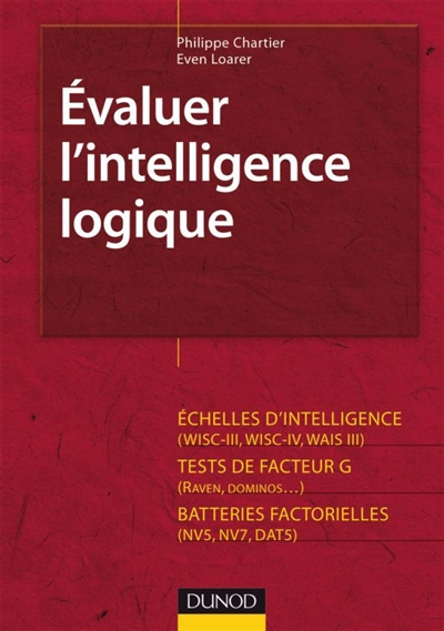 Evaluer l'intelligence logique : approche cognitive et dynamique : échelles d'intelligence (WISC-III, WISC-IV, WAIS III), tests de facteur G (Raven, Dominos...), batteries factorielles (NV5, NV7, DAT5)