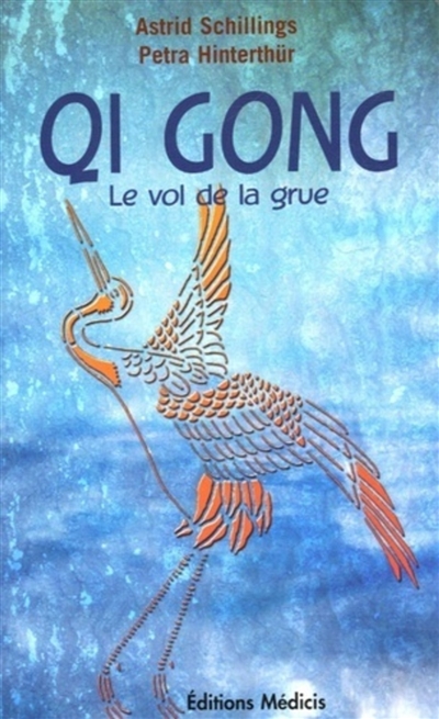 Qi Gong, le vol de la grue : méditation et mouvements, une force d'auto-guérison pour le corps, l'âme et l'esprit