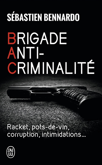 Brigade anti-criminalité : racket, pots-de-vin, corruption, intimidations...