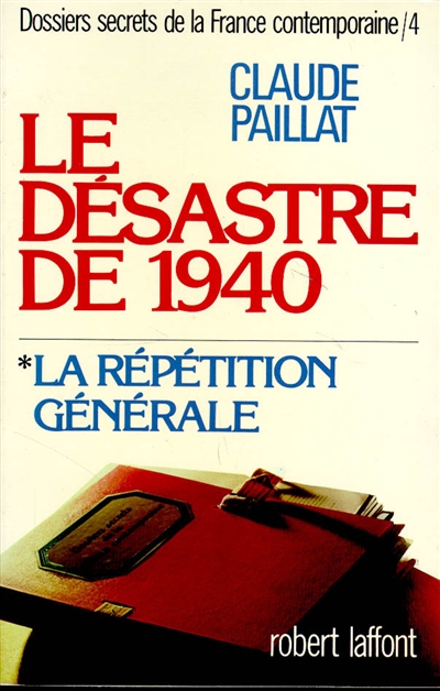 Dossiers secrets de la France contemporaine. Vol. 4-1. Le Désastre de 1940 : la répétition générale