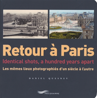 Retour à Paris : les mêmes lieux photographiés d'un siècle à l'autre. Retour à Paris : identical shots, a hundred years apart