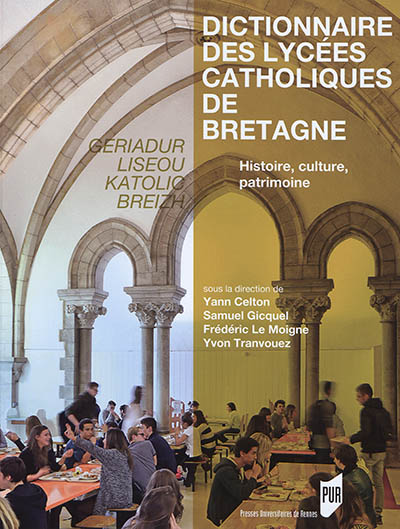 Dictionnaire des lycées catholiques de Bretagne : histoire, culture, patrimoine. Geriadur liseoù katolic Breizh