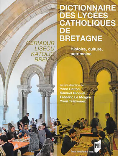 Dictionnaire des lycées catholiques de Bretagne : histoire, culture, patrimoine. Geriadur liseoù katolic Breizh