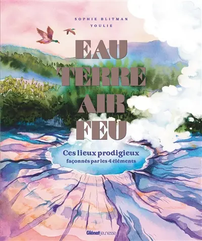Eau, terre, air, feu : ces lieux prodigieux façonnés par les 4 éléments
