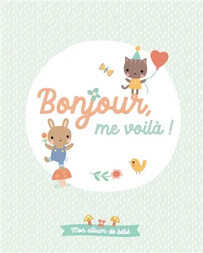 Bonjour, me voilà ! : mon album de bébé