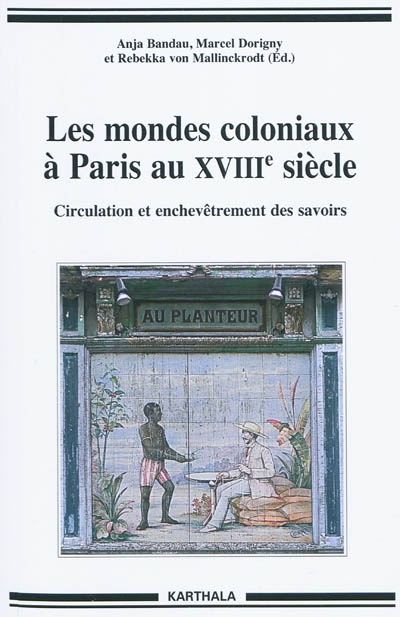 Les mondes coloniaux à Paris au XVIIIe siècle : circulation et enchevêtrement des savoirs