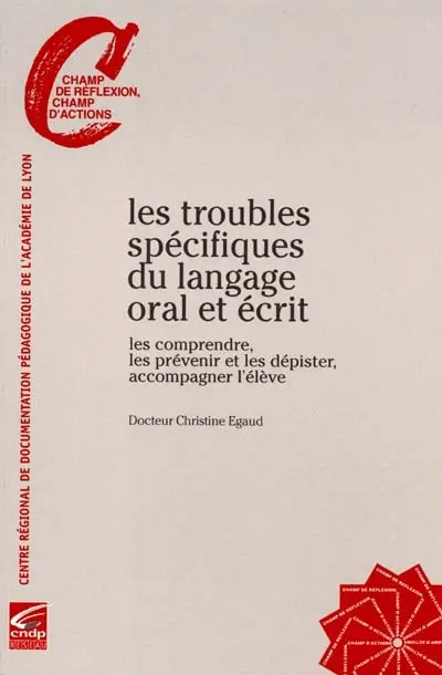 Les troubles spécifiques du langage oral et écrit : les comprendre, les prévenir et les dépister, accompagner l'élève