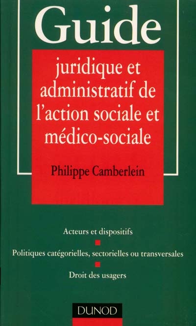 Guide juridique et administratif de l'action sociale : acteurs et dispositifs, accès aux droits, réseaux