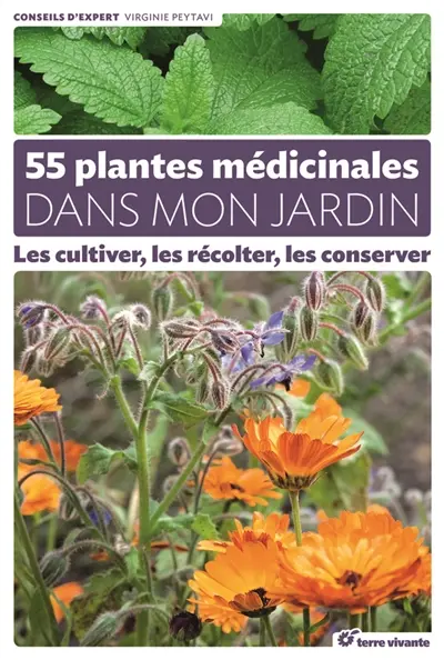 55 plantes médicinales dans mon jardin : les cultiver, les récolter, les conserver