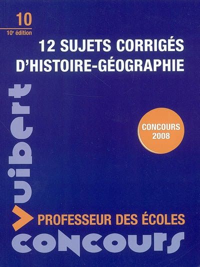 12 sujets corrigés d'histoire-géographie : concours 2008