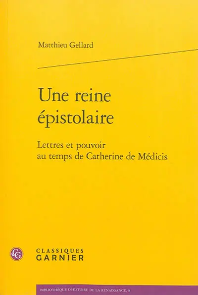 Une reine épistolaire : lettres et pouvoir au temps de Catherine de Médicis