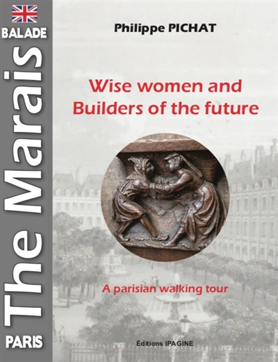 Wise women and builders of the future : the Marais : a Parisian walking tour
