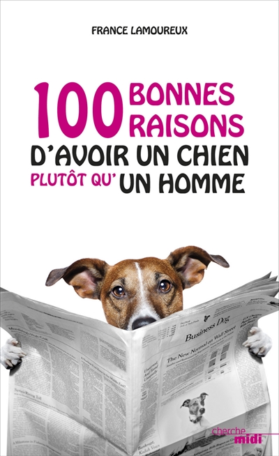 100 bonnes raisons d'avoir un chien plutôt qu'un homme. 100 bonnes raisons d'avoir un chien plutôt qu'une femme