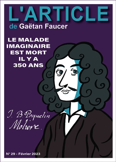 L'article, n° 29. J.B. Poquelin, Molière : le malade imaginaire est mort il y a 350 ans