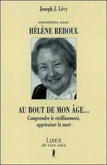 Entretiens avec Hélène Reboul : au bout de mon âge-- : comprendre le vieillissement, apprivoiser la mort