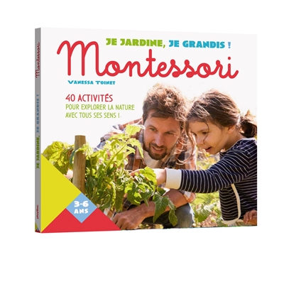 Je jardine, je grandis ! : Montessori : 40 activités pour explorer la nature avec tous ses sens !