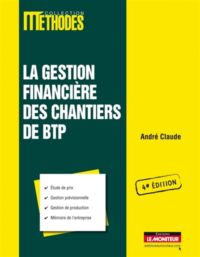 La gestion financière des chantiers de bâtiment et de travaux publics : étude de prix, gestion prévisionnelle, gestion de production, mémoire de l'entreprise