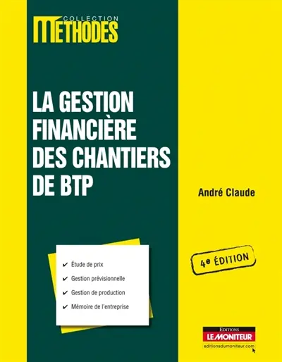 La gestion financière des chantiers de bâtiment et de travaux publics : étude de prix, gestion prévisionnelle, gestion de production, mémoire de l'entreprise