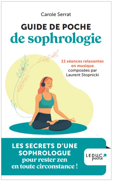 Guide de poche de sophrologie : 11 séances relaxantes en musique : les secrets d'une sophrologue pour rester zen en toutes circonstances