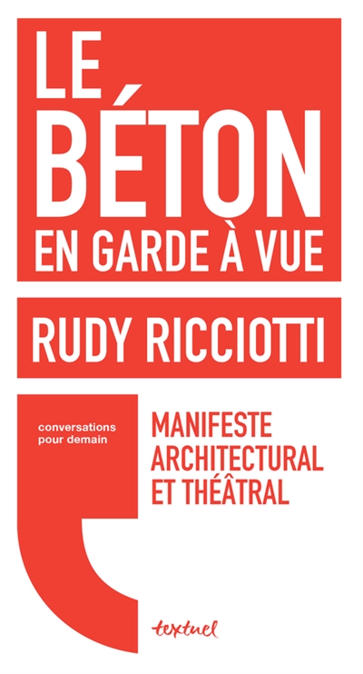 Le béton en garde à vue : manifeste architectural et théâtral : conversation avec David d'Equainville - Rudy Ricciotti