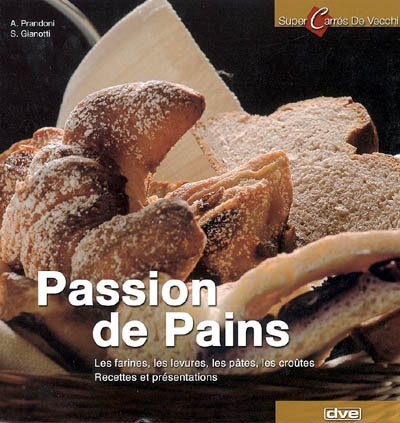 Passion de pains : les farines, les levures, les pâtes, les croûtes : recettes et présentations