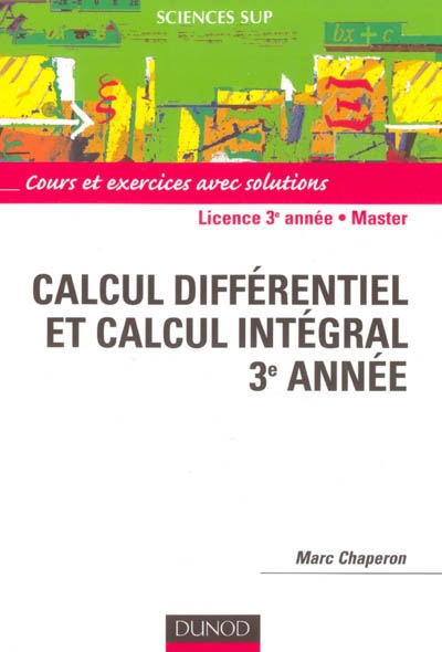 Calcul différentiel et calcul intégral 3e année : cours et exercices avec solutions : licence 3e année, master