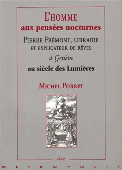 L'homme aux pensées nocturnes : Pierre Frémont, libraire et explicateur de rêves à Genève au siècle des lumières