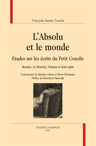 L'absolu et le monde : études sur les écrits du Petit Concile : Bossuet, La Bruyère, Fénelon et leurs amis