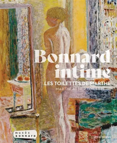 Bonnard intime : les toilettes de Marthe. Bonnard intime : Marthe at her toilette