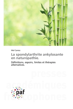 La spondylarthrite ankylosante en naturopathie. : Définitions, espoirs, limites et thérapies alternatives.