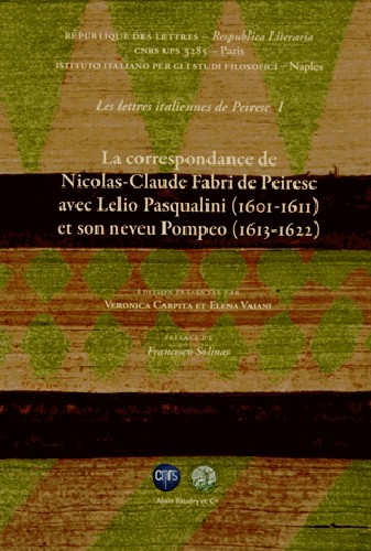 Les lettres italiennes de Pereisc. Vol. 1. La correspondance de Nicolas-Claude Fabri de Peiresc avec Lelio Pasqualini (1601-1611) et son neveu Pompeo (1613-1622)