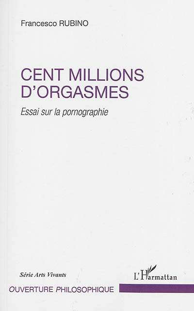 Cent millions d'orgasmes : essai sur la pornographie