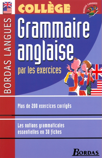 Grammaire anglaise par les exercices : plus de 200 exercices corrigés, les notions grammaticales essentielles en 30 fiches